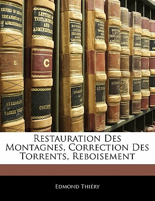Restauration Des Montagnes, Correction Des Torrents, Reboisement (French Edition) Edmond Thiery